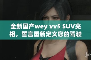 全新国产wey vv5 SUV亮相，誓言重新定义您的驾驶体验
