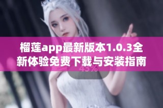 榴莲app最新版本1.0.3全新体验免费下载与安装指南