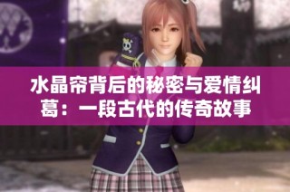 水晶帘背后的秘密与爱情纠葛：一段古代的传奇故事