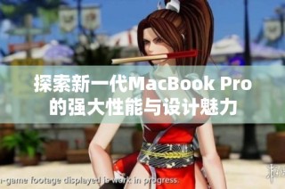 探索新一代MacBook Pro的强大性能与设计魅力