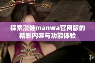 探索漫蛙manwa官网版的精彩内容与功能体验