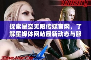探索星空无限传媒官网，了解星媒体网站最新动态与服务
