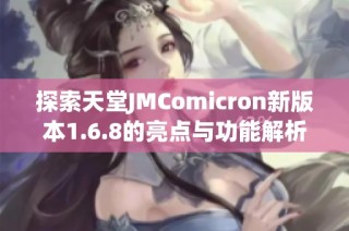 探索天堂JMComicron新版本1.6.8的亮点与功能解析