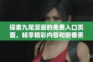 探索九尾漫画的免费入口页面，畅享精彩内容和新番更新