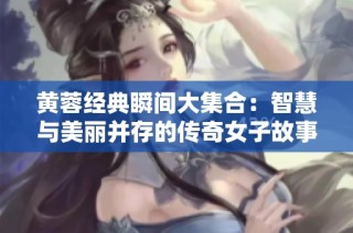 黄蓉经典瞬间大集合：智慧与美丽并存的传奇女子故事