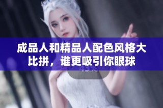 成品人和精品人配色风格大比拼，谁更吸引你眼球