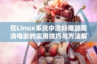 在Linux系统中流畅播放高清电影的实用技巧与方法解析