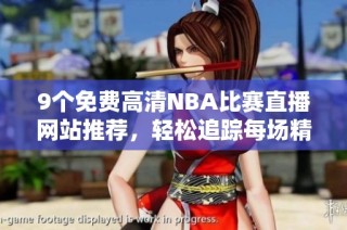9个免费高清NBA比赛直播网站推荐，轻松追踪每场精彩赛事