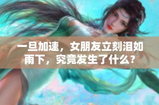 一旦加速，女朋友立刻泪如雨下，究竟发生了什么？