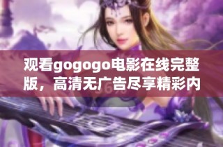 观看gogogo电影在线完整版，高清无广告尽享精彩内容