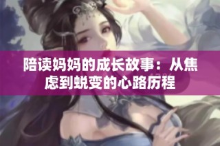 陪读妈妈的成长故事：从焦虑到蜕变的心路历程