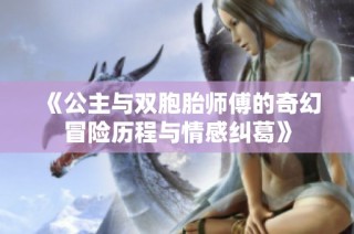 《公主与双胞胎师傅的奇幻冒险历程与情感纠葛》