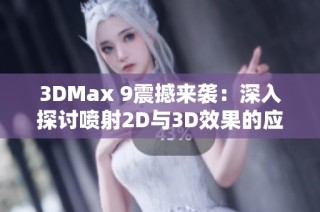 3DMax 9震撼来袭：深入探讨喷射2D与3D效果的应用技巧