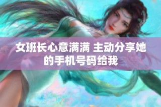 女班长心意满满 主动分享她的手机号码给我