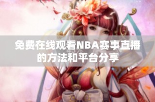 免费在线观看NBA赛事直播的方法和平台分享