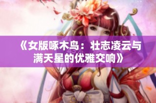 《女版啄木鸟：壮志凌云与满天星的优雅交响》