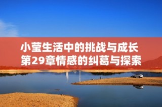 小莹生活中的挑战与成长 第29章情感的纠葛与探索