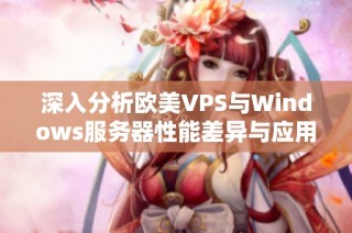 深入分析欧美VPS与Windows服务器性能差异与应用场景