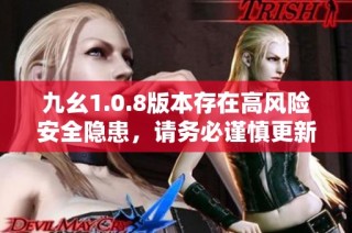 九幺1.0.8版本存在高风险安全隐患，请务必谨慎更新使用