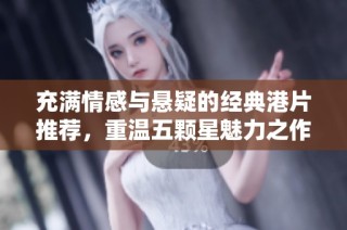 充满情感与悬疑的经典港片推荐，重温五颗星魅力之作