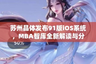 苏州晶体发布91版iOS系统，MBA智库全新解读与分析