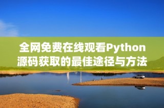 全网免费在线观看Python源码获取的最佳途径与方法