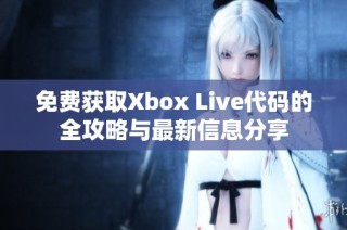免费获取Xbox Live代码的全攻略与最新信息分享