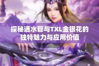 探秘通水管与TXL金银花的独特魅力与应用价值