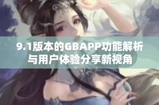 9.1版本的GBAPP功能解析与用户体验分享新视角