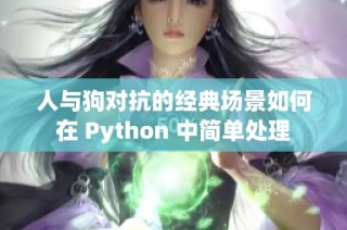 人与狗对抗的经典场景如何在 Python 中简单处理