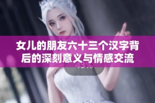 女儿的朋友六十三个汉字背后的深刻意义与情感交流