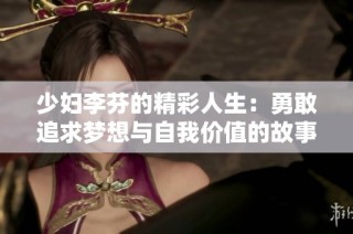 少妇李芬的精彩人生：勇敢追求梦想与自我价值的故事