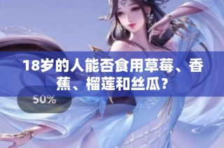 18岁的人能否食用草莓、香蕉、榴莲和丝瓜？
