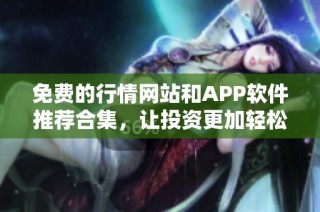 免费的行情网站和APP软件推荐合集，让投资更加轻松