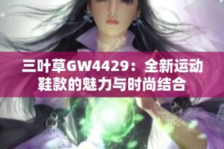 三叶草GW4429：全新运动鞋款的魅力与时尚结合