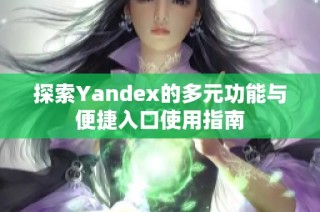 探索Yandex的多元功能与便捷入口使用指南
