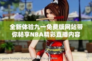 全新体验九一免费版网站带你畅享NBA精彩直播内容