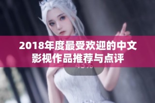 2018年度最受欢迎的中文影视作品推荐与点评
