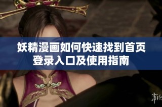 妖精漫画如何快速找到首页登录入口及使用指南