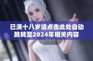 已满十八岁请点击此处自动跳转至2024年相关内容