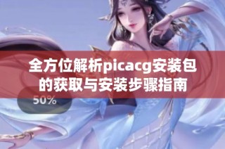 全方位解析picacg安装包的获取与安装步骤指南