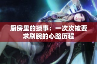 厨房里的琐事：一次次被要求刷碗的心路历程