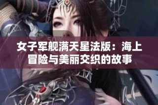 女子军舰满天星法版：海上冒险与美丽交织的故事