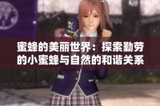 蜜蜂的美丽世界：探索勤劳的小蜜蜂与自然的和谐关系