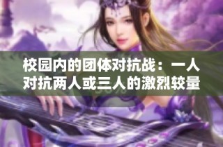 校园内的团体对抗战：一人对抗两人或三人的激烈较量