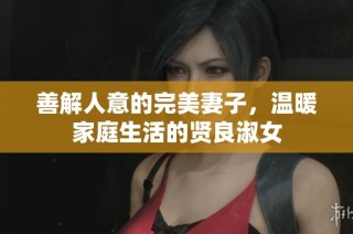 善解人意的完美妻子，温暖家庭生活的贤良淑女
