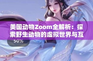 美国动物Zoom全解析：探索野生动物的虚拟世界与互动体验