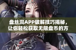 盘丝洞APP破解技巧揭秘，让你轻松获取无限盘币的方法分享