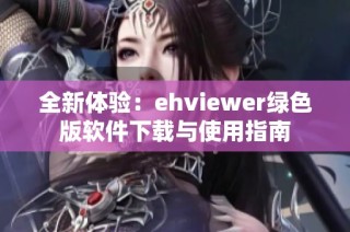 全新体验：ehviewer绿色版软件下载与使用指南