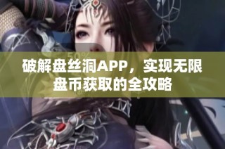 破解盘丝洞APP，实现无限盘币获取的全攻略